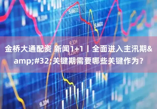 金桥大通配资 新闻1+1丨全面进入主汛期 关键期需要哪些关键作为？